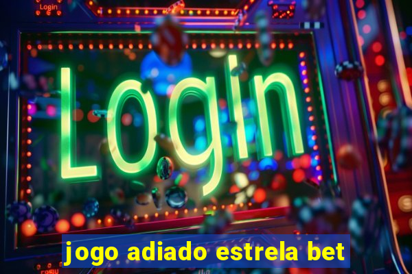 jogo adiado estrela bet